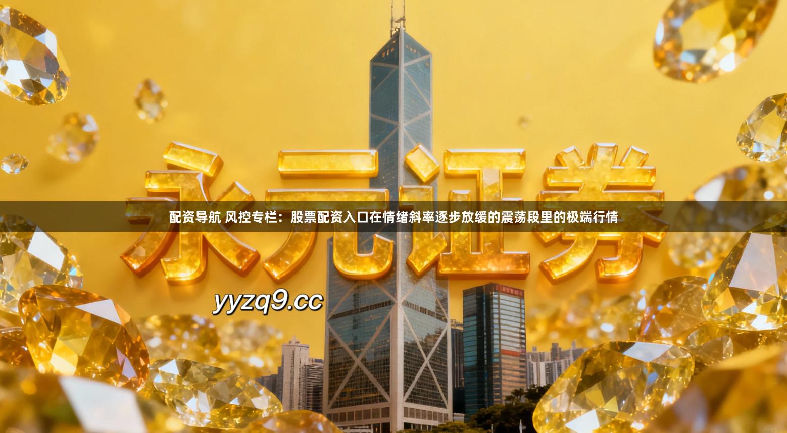 配资导航 风控专栏：股票配资入口在情绪斜率逐步放缓的震荡段里的极端行情