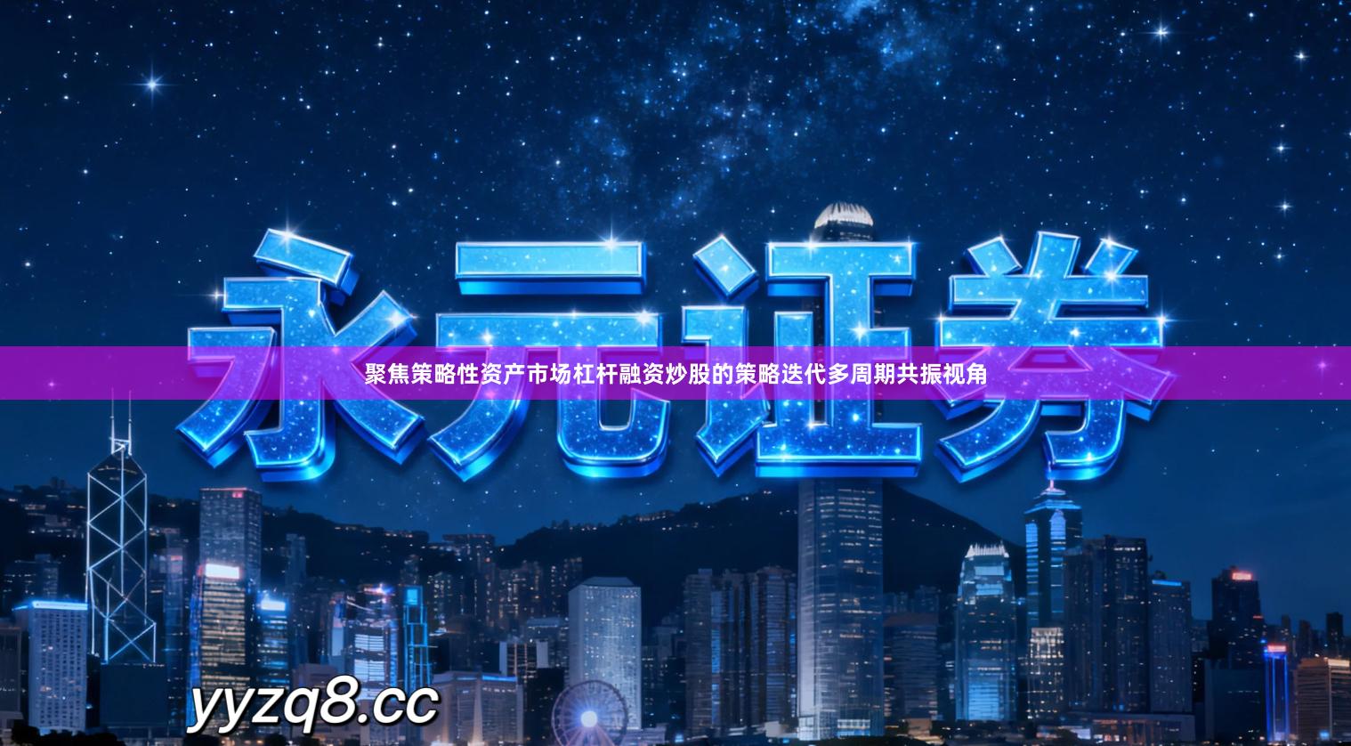 聚焦策略性资产市场杠杆融资炒股的策略迭代多周期共振视角