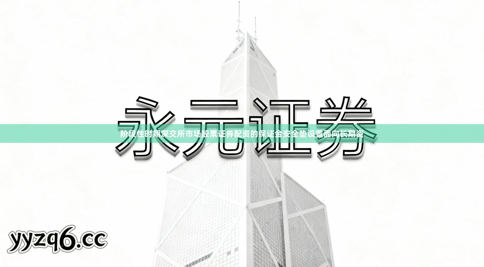 阶段性时期深交所市场股票证券配资的保证金安全垫设置面向长期资
