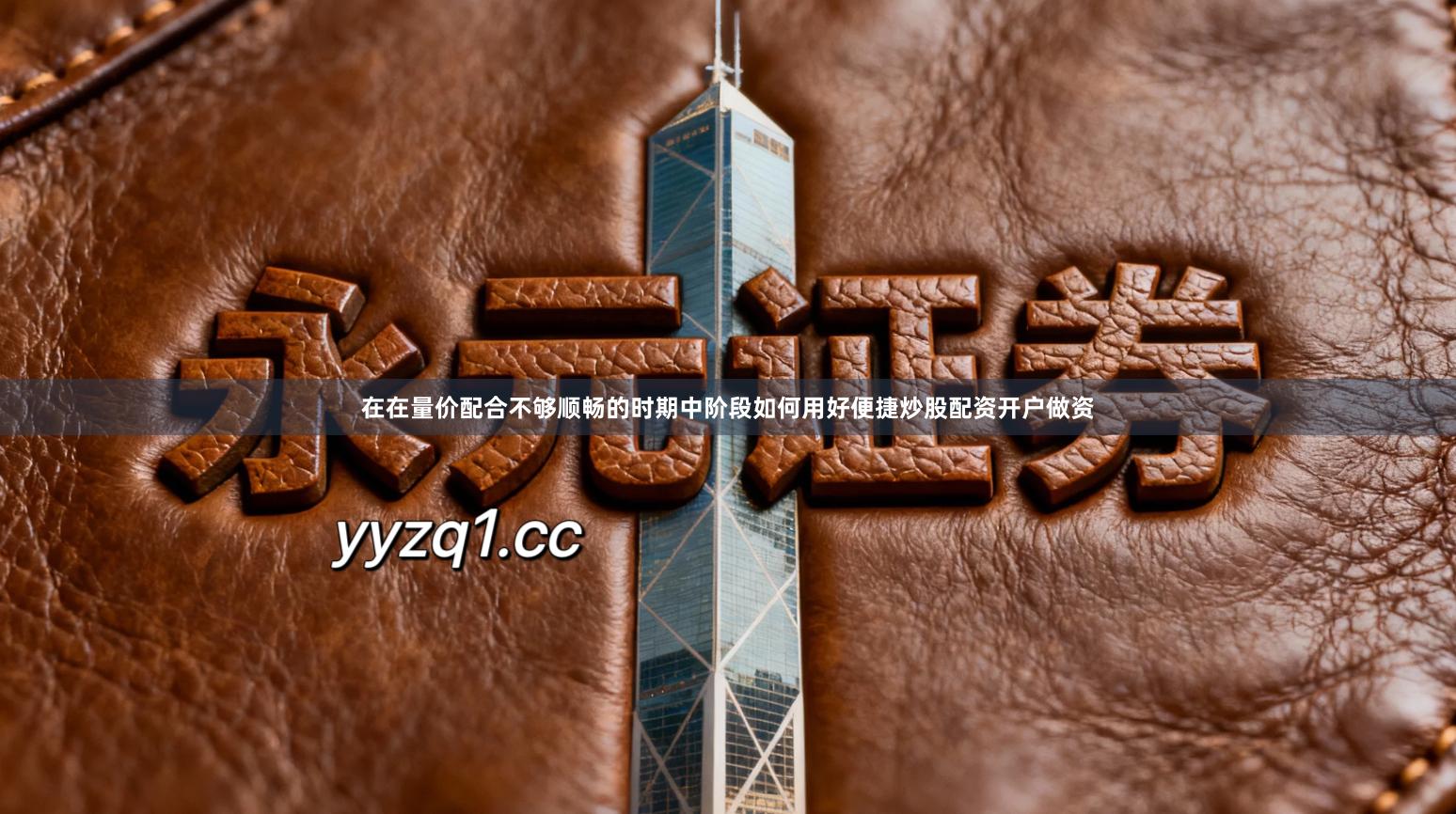 在在量价配合不够顺畅的时期中阶段如何用好便捷炒股配资开户做资