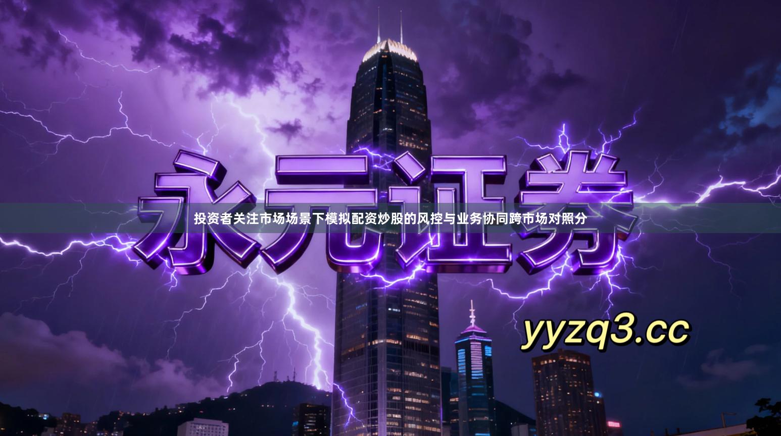 投资者关注市场场景下模拟配资炒股的风控与业务协同跨市场对照分